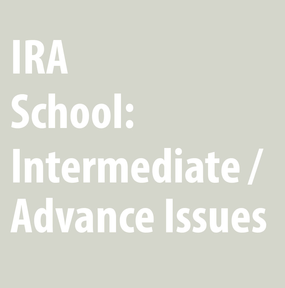 IRA School: Intermediate/Advanced Issues